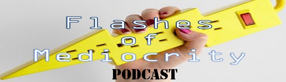 Flashes Of Mediocrity Podcast